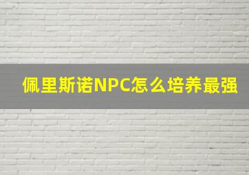 佩里斯诺NPC怎么培养最强