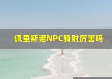 佩里斯诺NPC骑射厉害吗