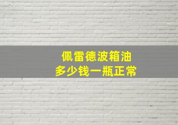 佩雷德波箱油多少钱一瓶正常