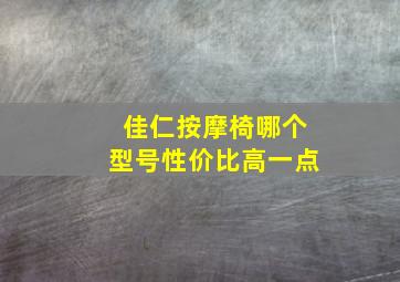 佳仁按摩椅哪个型号性价比高一点