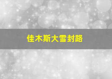 佳木斯大雪封路