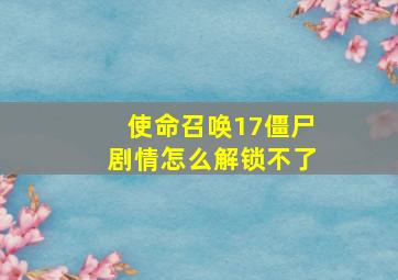 使命召唤17僵尸剧情怎么解锁不了