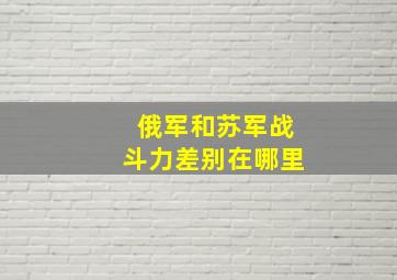 俄军和苏军战斗力差别在哪里