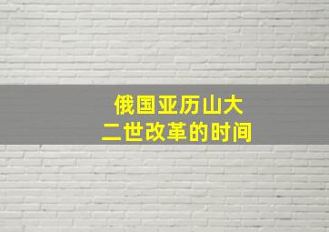 俄国亚历山大二世改革的时间