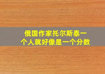 俄国作家托尔斯泰一个人就好像是一个分数