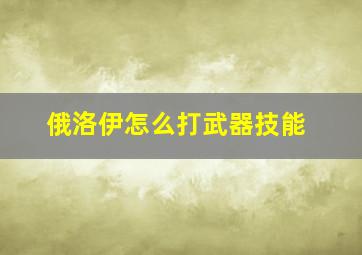 俄洛伊怎么打武器技能