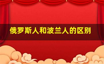 俄罗斯人和波兰人的区别