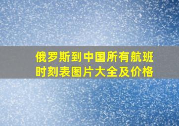 俄罗斯到中国所有航班时刻表图片大全及价格