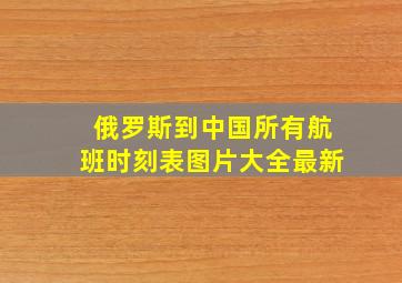 俄罗斯到中国所有航班时刻表图片大全最新