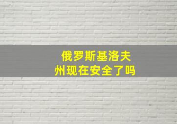 俄罗斯基洛夫州现在安全了吗