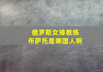 俄罗斯女排教练布萨托是哪国人啊