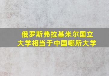 俄罗斯弗拉基米尔国立大学相当于中国哪所大学