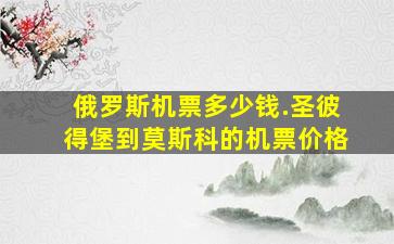 俄罗斯机票多少钱.圣彼得堡到莫斯科的机票价格