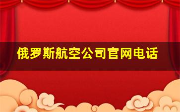 俄罗斯航空公司官网电话