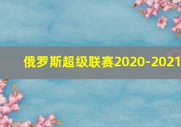 俄罗斯超级联赛2020-2021