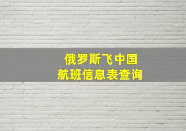 俄罗斯飞中国航班信息表查询