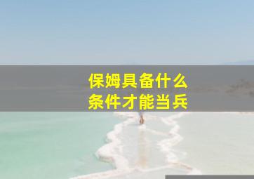 保姆具备什么条件才能当兵