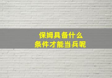 保姆具备什么条件才能当兵呢