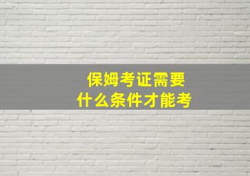 保姆考证需要什么条件才能考