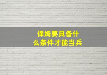 保姆要具备什么条件才能当兵