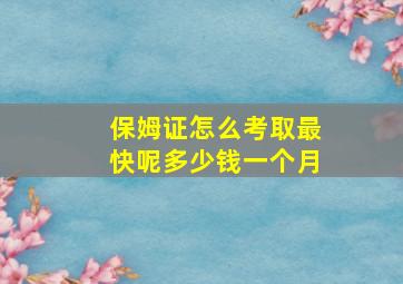 保姆证怎么考取最快呢多少钱一个月