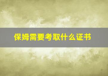 保姆需要考取什么证书