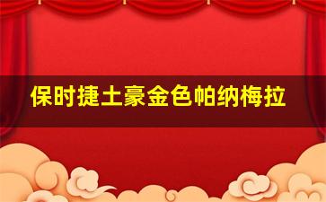 保时捷土豪金色帕纳梅拉