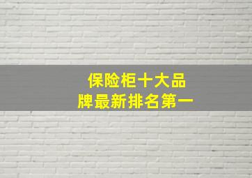 保险柜十大品牌最新排名第一