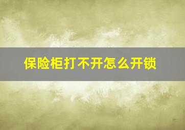 保险柜打不开怎么开锁