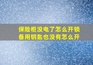 保险柜没电了怎么开锁备用钥匙也没有怎么开