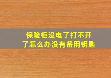 保险柜没电了打不开了怎么办没有备用钥匙