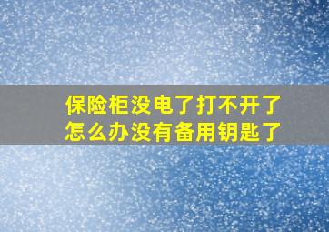 保险柜没电了打不开了怎么办没有备用钥匙了