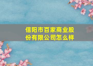 信阳市百家商业股份有限公司怎么样