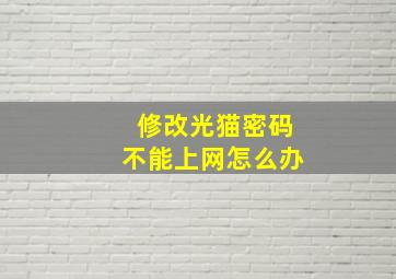 修改光猫密码不能上网怎么办