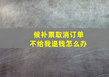 候补票取消订单不给我退钱怎么办