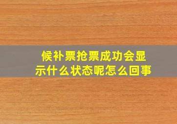 候补票抢票成功会显示什么状态呢怎么回事