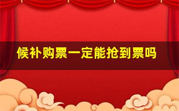 候补购票一定能抢到票吗