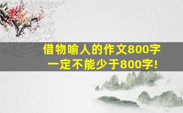 借物喻人的作文800字一定不能少于800字!