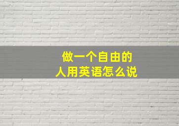 做一个自由的人用英语怎么说