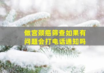 做宫颈癌筛查如果有问题会打电话通知吗