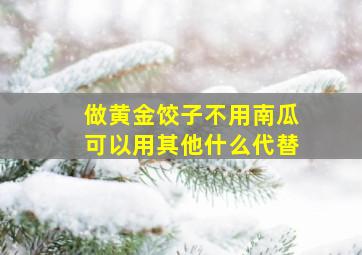 做黄金饺子不用南瓜可以用其他什么代替