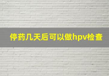 停药几天后可以做hpv检查