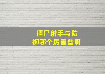 僵尸射手与防御哪个厉害些啊