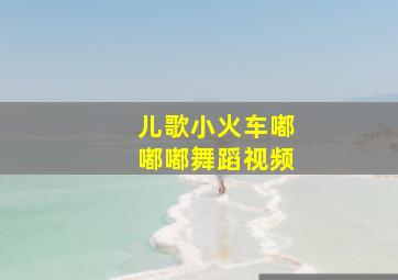 儿歌小火车嘟嘟嘟舞蹈视频