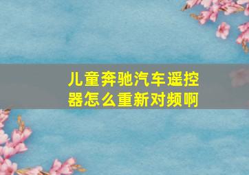 儿童奔驰汽车遥控器怎么重新对频啊