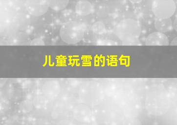 儿童玩雪的语句