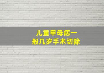 儿童甲母痣一般几岁手术切除