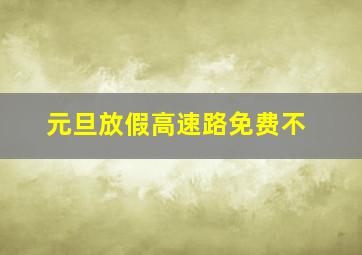 元旦放假高速路免费不