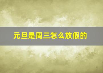 元旦是周三怎么放假的