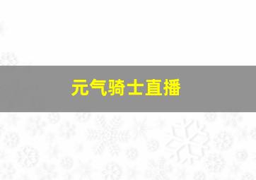 元气骑士直播